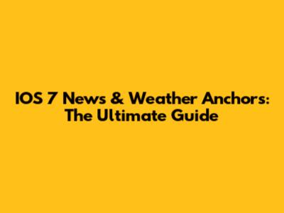 IOS 7 News & Weather Anchors: The Ultimate Guide
