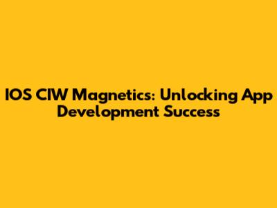 IOS CIW Magnetics: Unlocking App Development Success