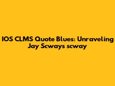 IOS CLMS Quote Blues: Unraveling Jay Scway's 'scway'