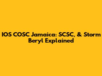 IOS COSC Jamaica: SCSC, & Storm Beryl Explained