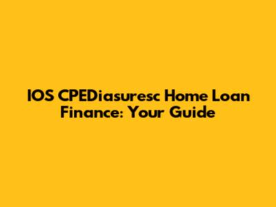 IOS CPEDiasuresc Home Loan Finance: Your Guide