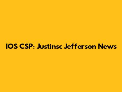 IOS CSP: Justinsc Jefferson News
