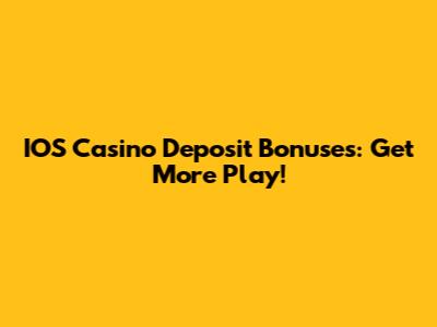 IOS Casino Deposit Bonuses: Get More Play!