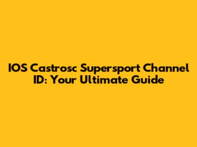IOS Castrosc Supersport Channel ID: Your Ultimate Guide