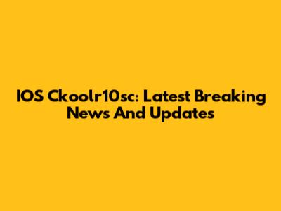 IOS Ckoolr10sc: Latest Breaking News And Updates