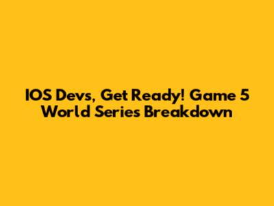 IOS Devs, Get Ready! Game 5 World Series Breakdown