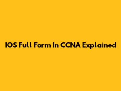 IOS Full Form In CCNA Explained