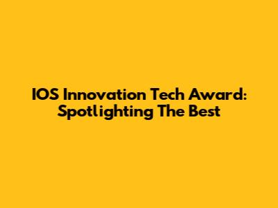 IOS Innovation Tech Award: Spotlighting The Best