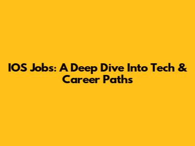 IOS Jobs: A Deep Dive Into Tech & Career Paths