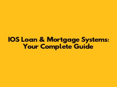 IOS Loan & Mortgage Systems: Your Complete Guide