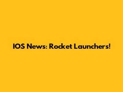 IOS News: Rocket Launchers!