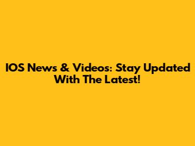 IOS News & Videos: Stay Updated With The Latest!