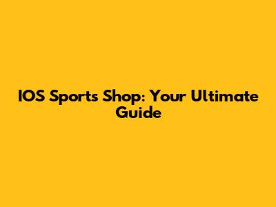 IOS Sports Shop: Your Ultimate Guide
