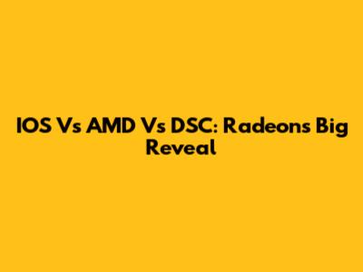 IOS Vs AMD Vs DSC: Radeon's Big Reveal