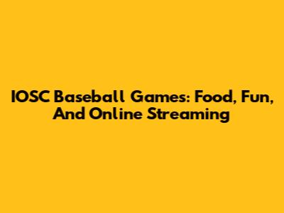IOSC Baseball Games: Food, Fun, And Online Streaming