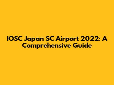 IOSC Japan SC Airport 2022: A Comprehensive Guide