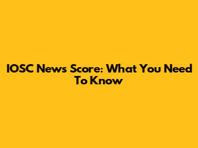 IOSC News Score: What You Need To Know