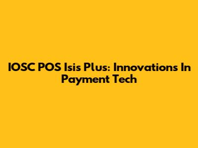 IOSC POS Isis Plus: Innovations In Payment Tech