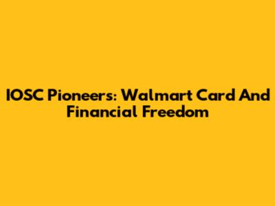 IOSC Pioneers: Walmart Card And Financial Freedom