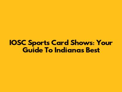 IOSC Sports Card Shows: Your Guide To Indiana's Best