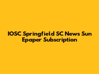 IOSC Springfield SC News Sun Epaper Subscription