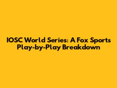 IOSC World Series: A Fox Sports Play-by-Play Breakdown