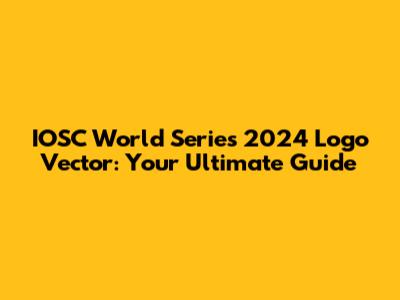 IOSC World Series 2024 Logo Vector: Your Ultimate Guide