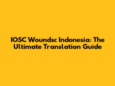IOSC Woundsc Indonesia: The Ultimate Translation Guide