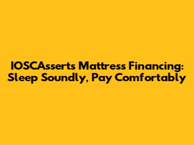 IOSCAsserts Mattress Financing: Sleep Soundly, Pay Comfortably