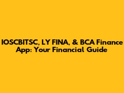IOSCBITSC, LY FINA, & BCA Finance App: Your Financial Guide