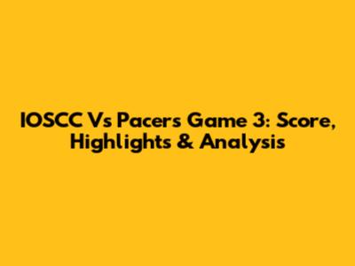 IOSCC Vs Pacers Game 3: Score, Highlights & Analysis