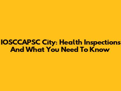 IOSCCAPSC City: Health Inspections And What You Need To Know