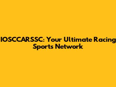 IOSCCARSSC: Your Ultimate Racing Sports Network