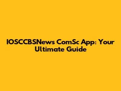 IOSCCBSNews ComSc App: Your Ultimate Guide