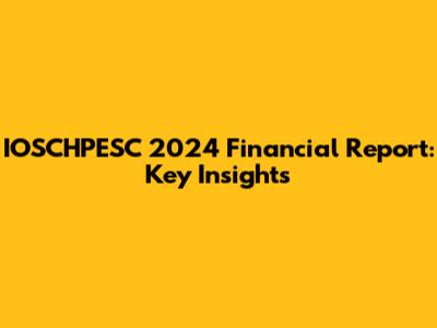 IOSCHPESC 2024 Financial Report: Key Insights