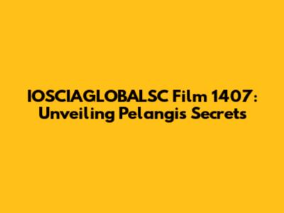 IOSCIAGLOBALSC Film 1407: Unveiling Pelangi's Secrets