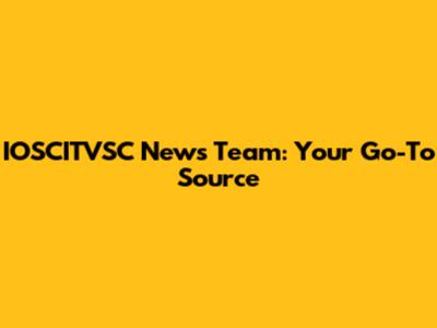 IOSCITVSC News Team: Your Go-To Source