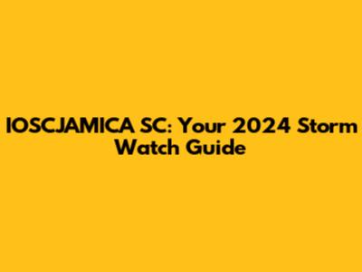 IOSCJAMICA SC: Your 2024 Storm Watch Guide