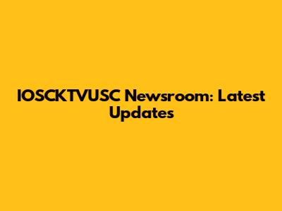 IOSCKTVUSC Newsroom: Latest Updates