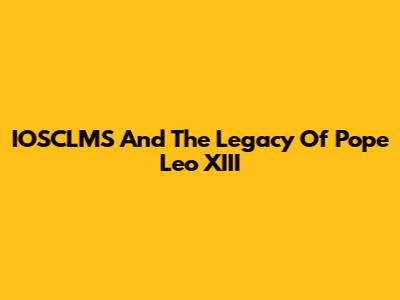 IOSCLMS And The Legacy Of Pope Leo XIII