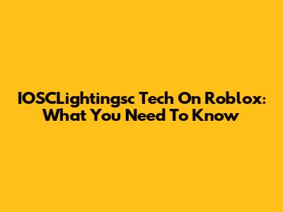 IOSCLightingsc Tech On Roblox: What You Need To Know