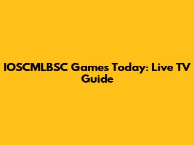 IOSCMLBSC Games Today: Live TV Guide