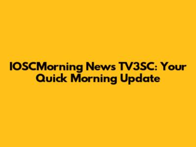 IOSCMorning News TV3SC: Your Quick Morning Update