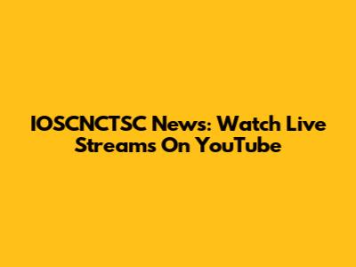 IOSCNCTSC News: Watch Live Streams On YouTube