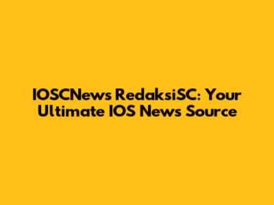 IOSCNews RedaksiSC: Your Ultimate IOS News Source