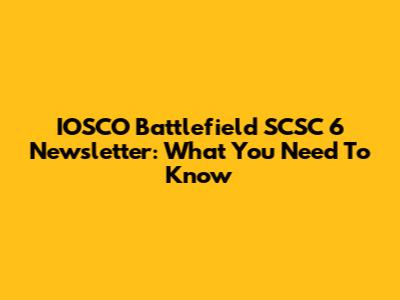 IOSCO Battlefield SCSC 6 Newsletter: What You Need To Know