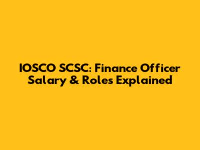 IOSCO SCSC: Finance Officer Salary & Roles Explained