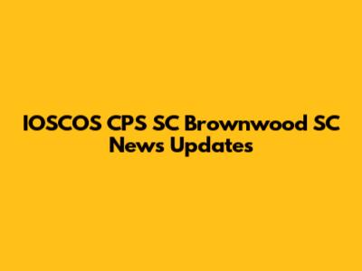 IOSCOS CPS SC Brownwood SC News Updates