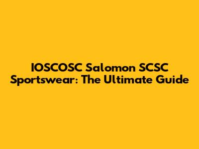IOSCOSC Salomon SCSC Sportswear: The Ultimate Guide