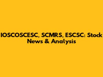 IOSCOSCESC, SCMRS, ESCSC: Stock News & Analysis